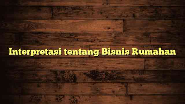 Interpretasi tentang Bisnis Rumahan