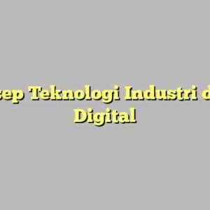 Konsep Teknologi Industri di Era Digital