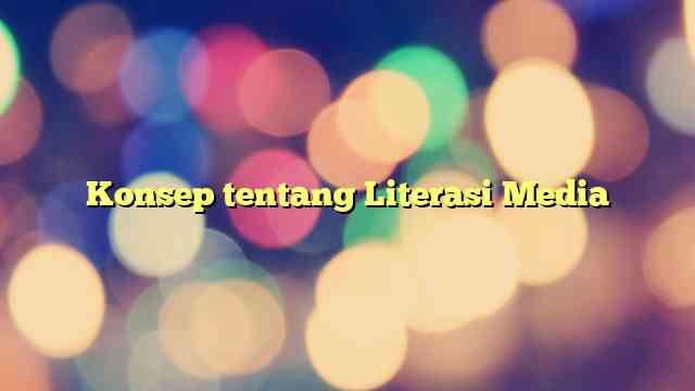 Konsep tentang Literasi Media