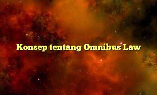 Konsep tentang Omnibus Law