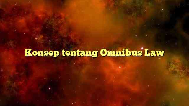 Konsep tentang Omnibus Law