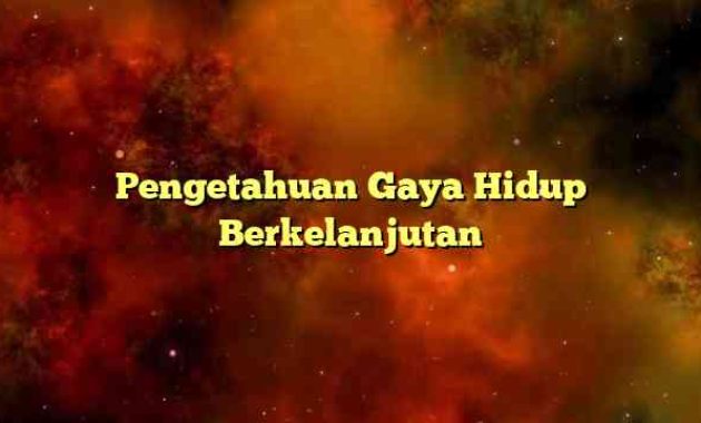 Pengetahuan Gaya Hidup Berkelanjutan